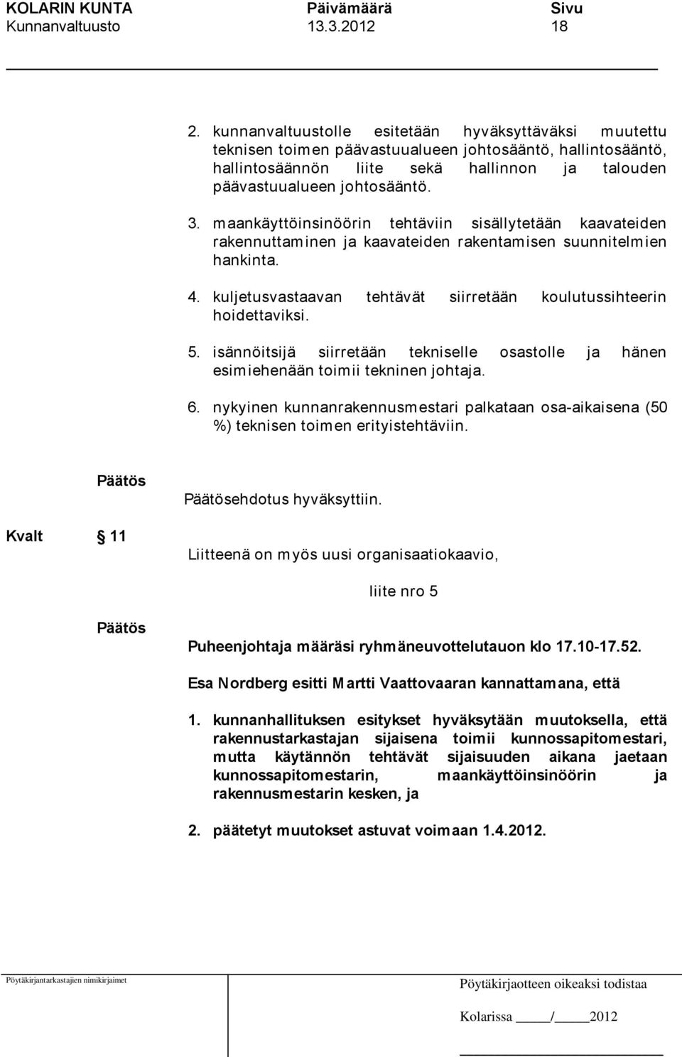 maankäyttöinsinöörin tehtäviin sisällytetään kaavateiden rakennuttaminen ja kaavateiden rakentamisen suunnitelmien hankinta. 4. kuljetusvastaavan tehtävät siirretään koulutussihteerin hoidettaviksi.