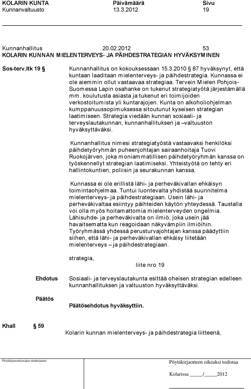 koulutusta asiasta ja tukenut eri toimijoiden verkostoitumista yli kuntarajojen. Kunta on alkoholiohjelman kumppanuussopimuksessa sitoutunut kyseisen strategian laatimiseen.