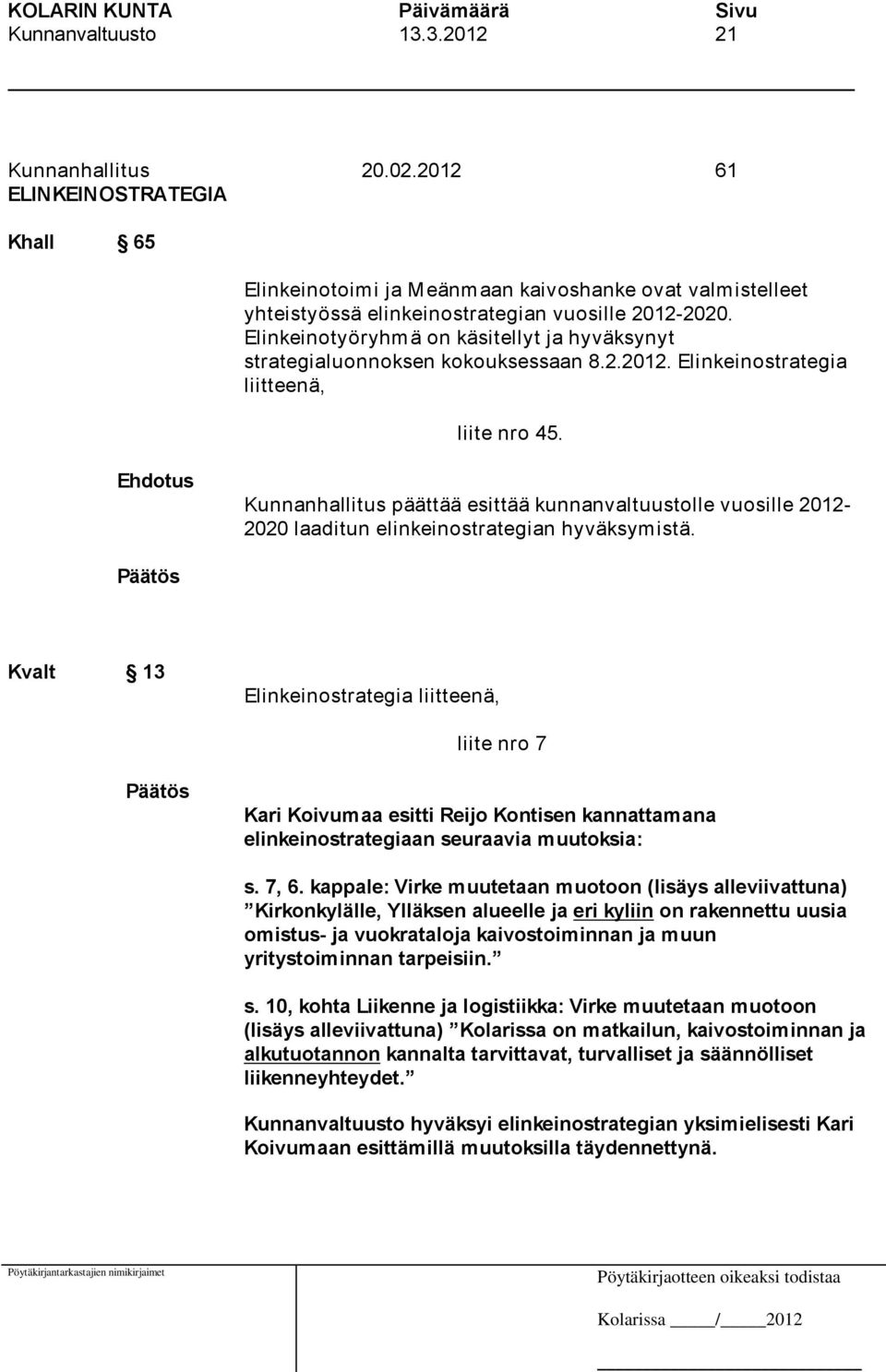 Kunnanhallitus päättää esittää kunnanvaltuustolle vuosille 2012-2020 laaditun elinkeinostrategian hyväksymistä.