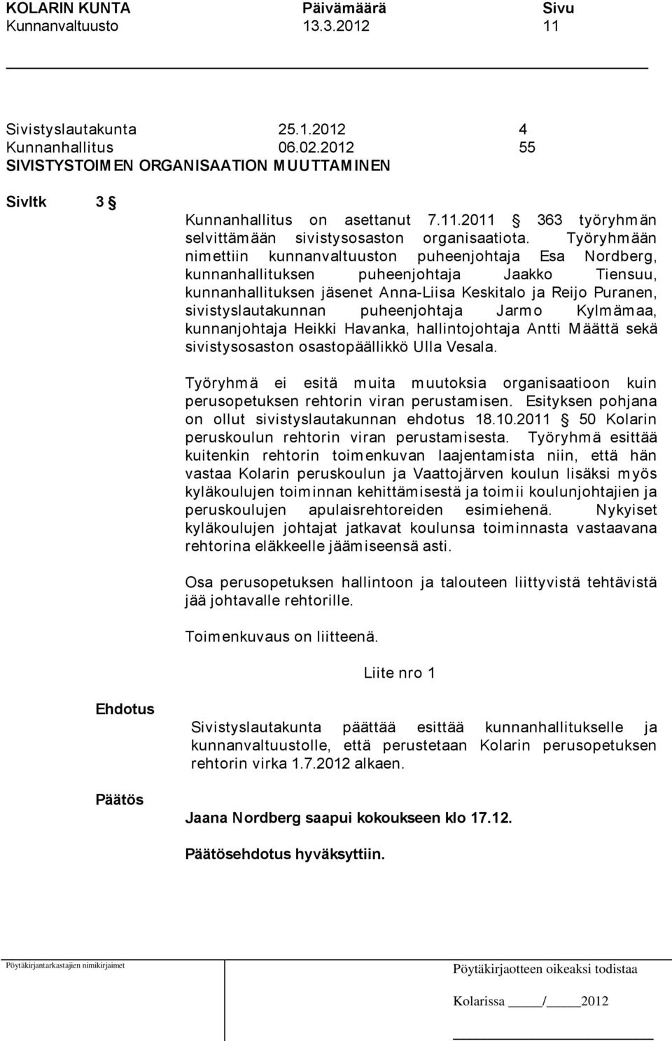 puheenjohtaja Jarmo Kylmämaa, kunnanjohtaja Heikki Havanka, hallintojohtaja Antti Määttä sekä sivistysosaston osastopäällikkö Ulla Vesala.