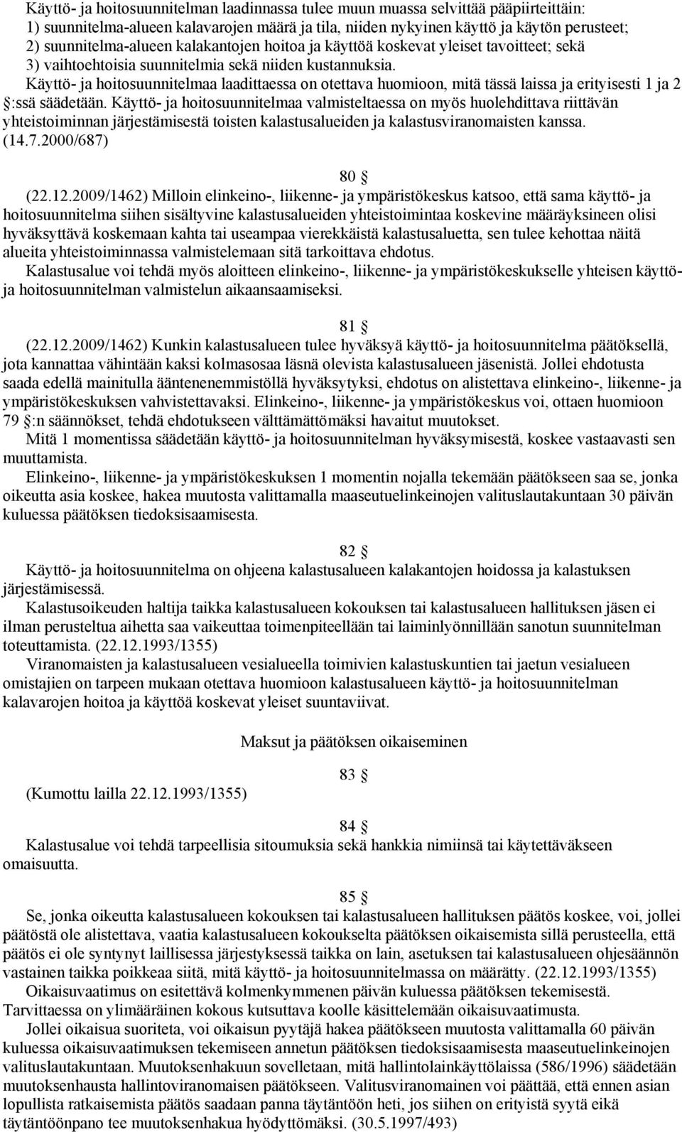 Käyttö- ja hoitosuunnitelmaa laadittaessa on otettava huomioon, mitä tässä laissa ja erityisesti 1 ja 2 :ssä säädetään.