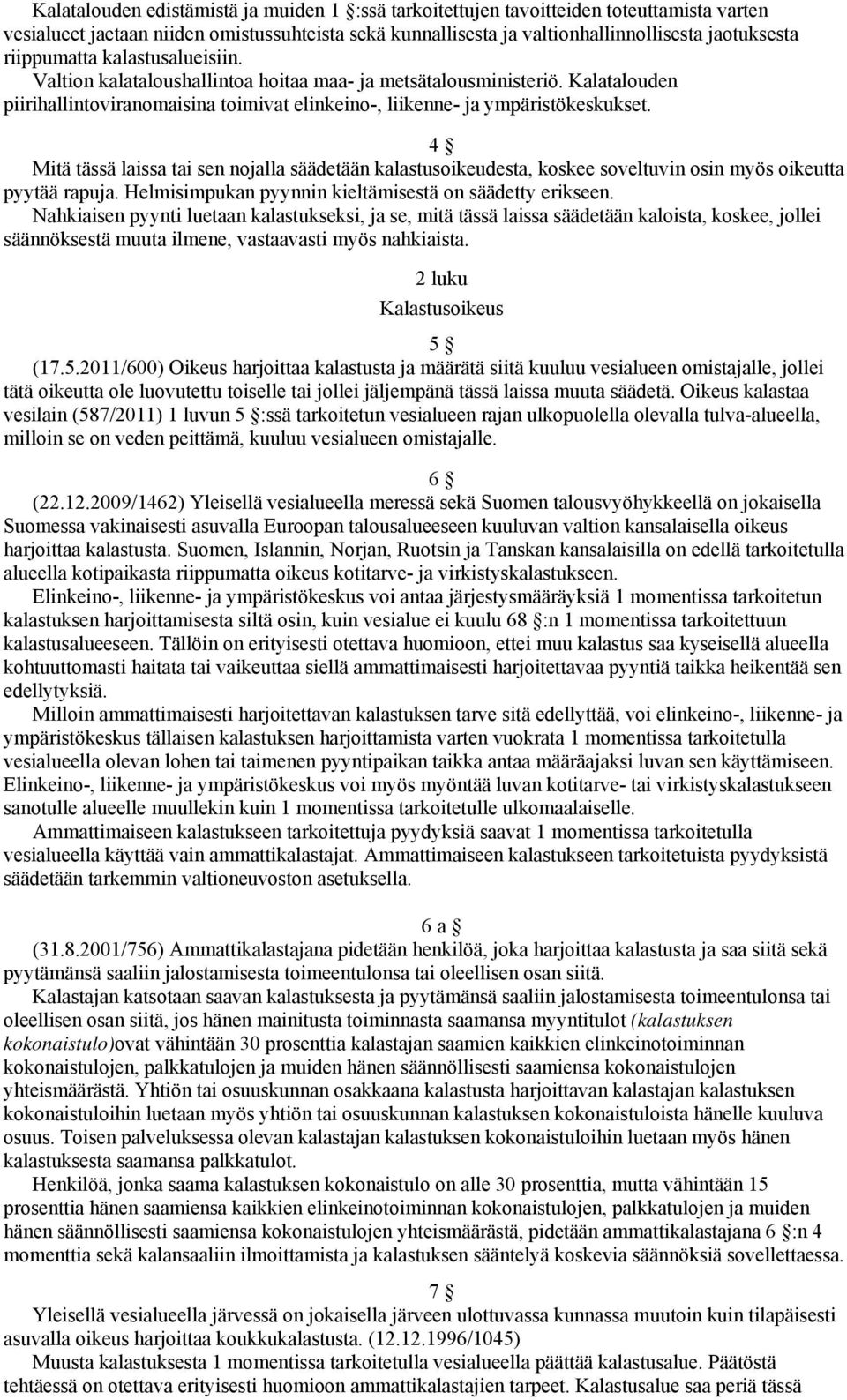 4 Mitä tässä laissa tai sen nojalla säädetään kalastusoikeudesta, koskee soveltuvin osin myös oikeutta pyytää rapuja. Helmisimpukan pyynnin kieltämisestä on säädetty erikseen.