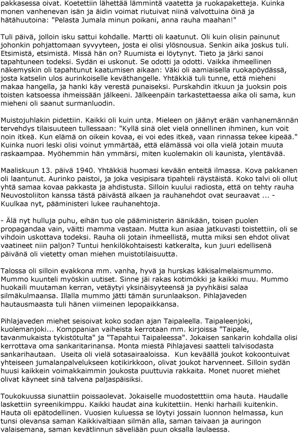 Martti oli kaatunut. Oli kuin olisin painunut johonkin pohjattomaan syvyyteen, josta ei olisi ylösnousua. Senkin aika joskus tuli. Etsimistä, etsimistä. Missä hän on? Ruumista ei löytynyt.