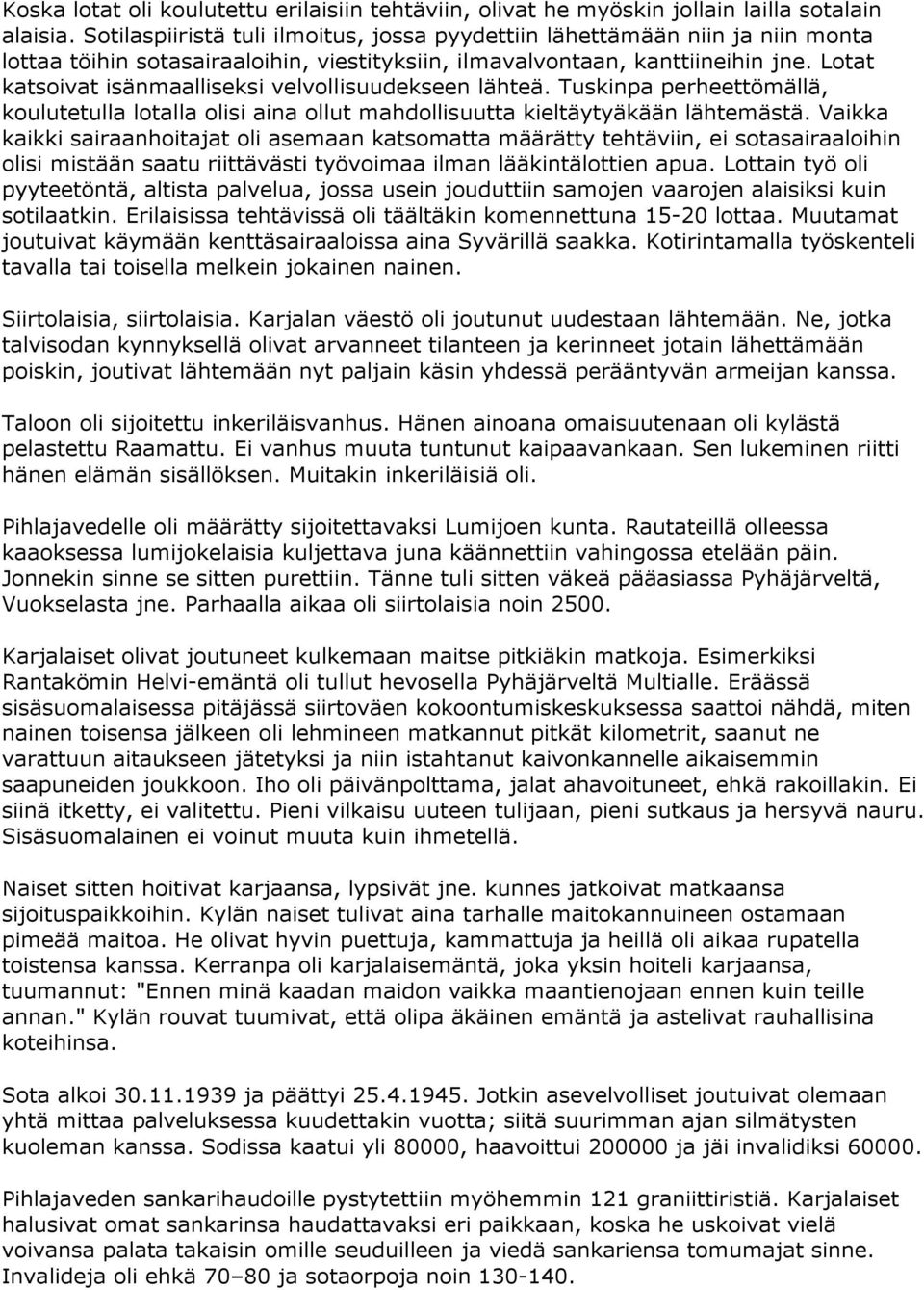 Lotat katsoivat isänmaalliseksi velvollisuudekseen lähteä. Tuskinpa perheettömällä, koulutetulla lotalla olisi aina ollut mahdollisuutta kieltäytyäkään lähtemästä.