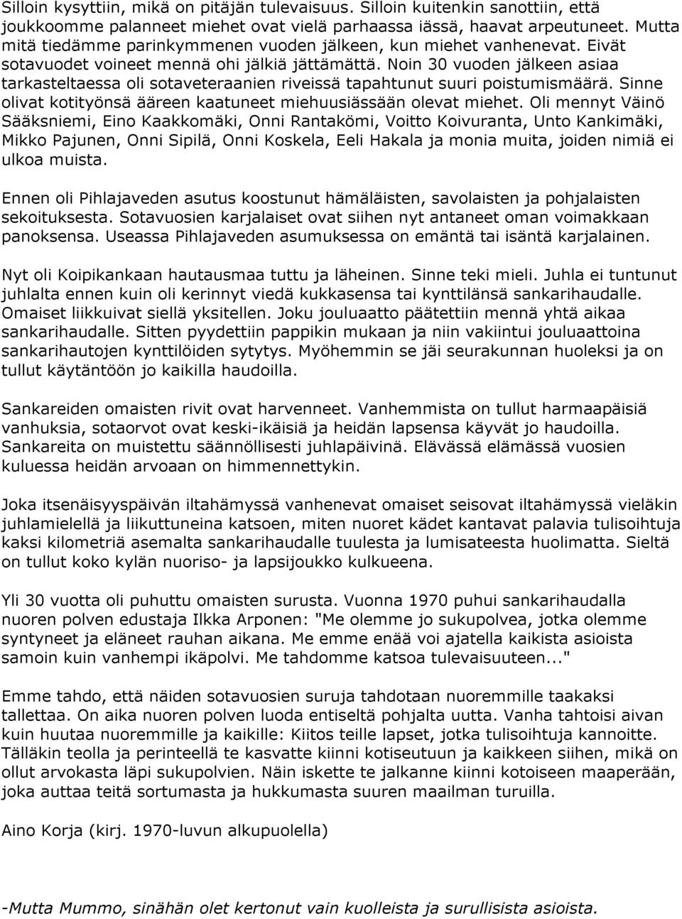 Noin 30 vuoden jälkeen asiaa tarkasteltaessa oli sotaveteraanien riveissä tapahtunut suuri poistumismäärä. Sinne olivat kotityönsä ääreen kaatuneet miehuusiässään olevat miehet.