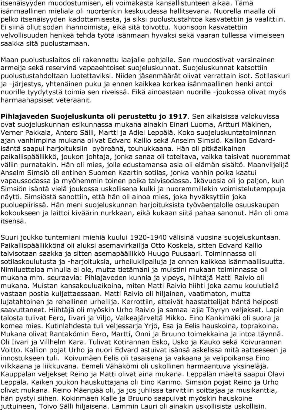 Nuorisoon kasvatettiin velvollisuuden henkeä tehdä työtä isänmaan hyväksi sekä vaaran tullessa viimeiseen saakka sitä puolustamaan. Maan puolustuslaitos oli rakennettu laajalle pohjalle.