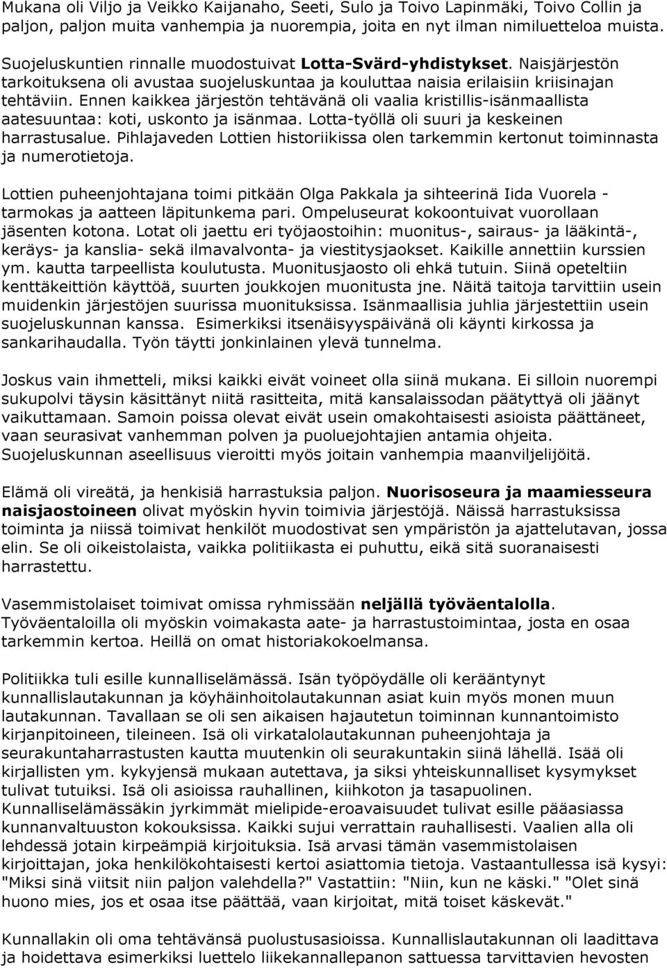 Ennen kaikkea järjestön tehtävänä oli vaalia kristillis-isänmaallista aatesuuntaa: koti, uskonto ja isänmaa. Lotta-työllä oli suuri ja keskeinen harrastusalue.