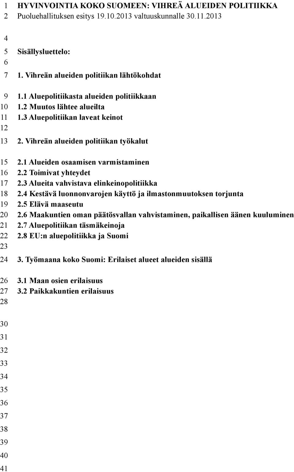 1 Alueiden osaamisen varmistaminen 2.2 Toimivat yhteydet 2.3 Alueita vahvistava elinkeinopolitiikka 2.4 Kestävä luonnonvarojen käyttö ja ilmastonmuutoksen torjunta 2.5 Elävä maaseutu 2.