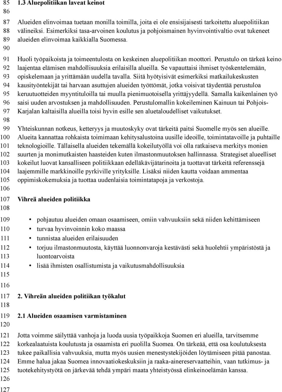 Esimerkiksi tasa-arvoinen koulutus ja pohjoismainen hyvinvointivaltio ovat tukeneet alueiden elinvoimaa kaikkialla Suomessa. Huoli työpaikoista ja toimeentulosta on keskeinen aluepolitiikan moottori.