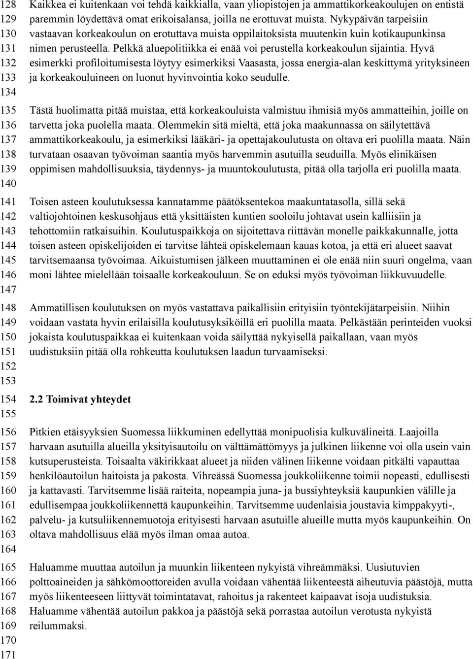 Nykypäivän tarpeisiin vastaavan korkeakoulun on erotuttava muista oppilaitoksista muutenkin kuin kotikaupunkinsa nimen perusteella. Pelkkä aluepolitiikka ei enää voi perustella korkeakoulun sijaintia.