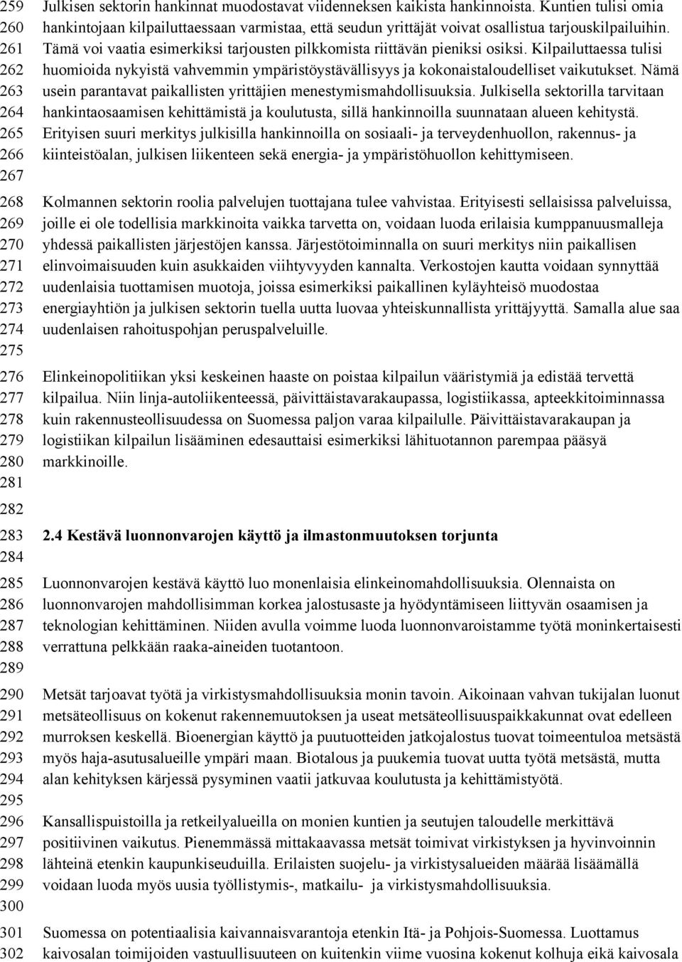 Tämä voi vaatia esimerkiksi tarjousten pilkkomista riittävän pieniksi osiksi. Kilpailuttaessa tulisi huomioida nykyistä vahvemmin ympäristöystävällisyys ja kokonaistaloudelliset vaikutukset.