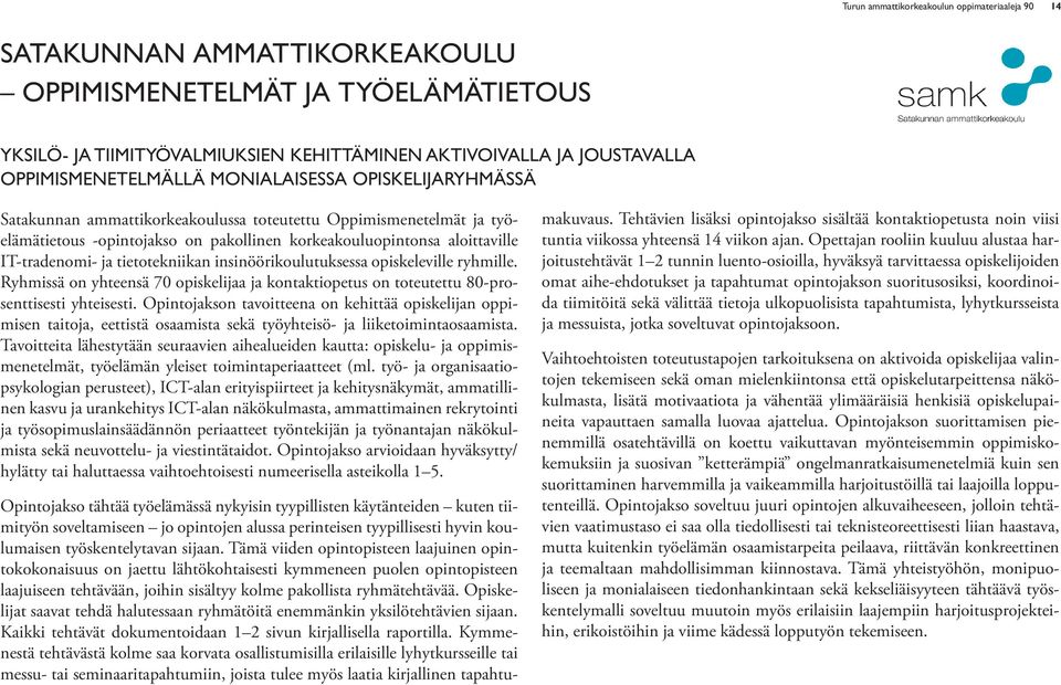 IT-tradenomi- ja tietotekniikan insinöörikoulutuksessa opiskeleville ryhmille. Ryhmissä on yhteensä 70 opiskelijaa ja kontaktiopetus on toteutettu 80-prosenttisesti yhteisesti.