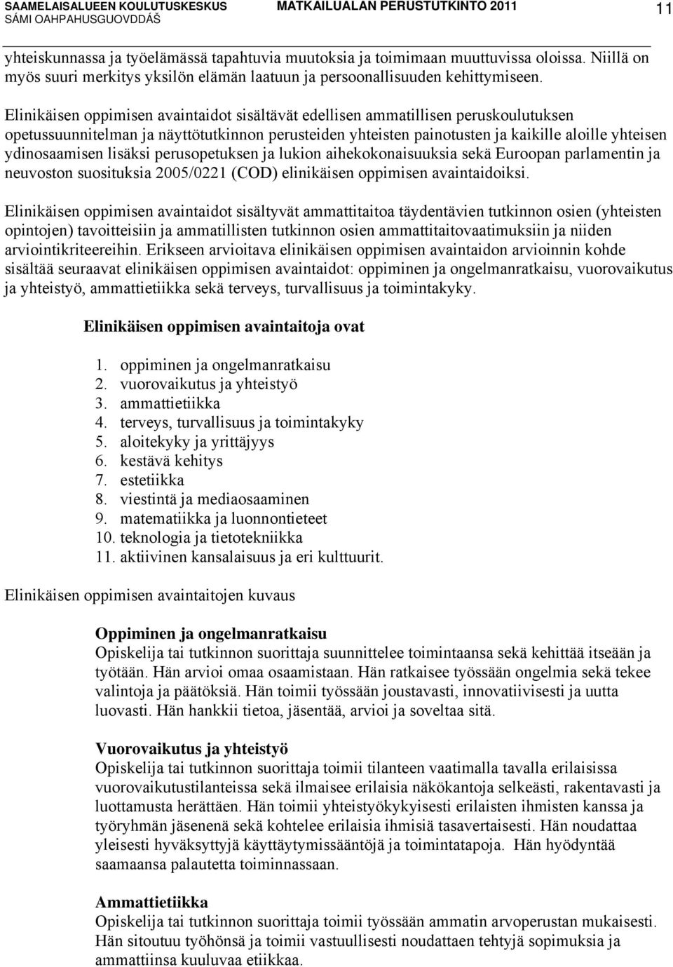 lisäksi perusopetuksen ja lukion aihekokonaisuuksia sekä Euroopan parlamentin ja neuvoston suosituksia 2005/0221 (COD) elinikäisen oppimisen avaintaidoiksi.