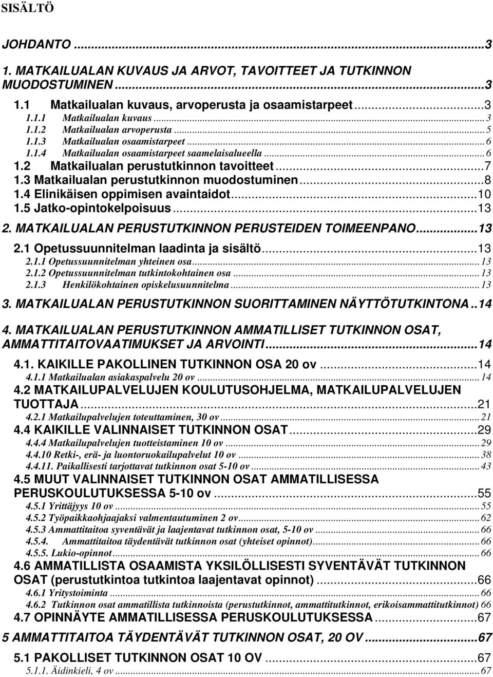 4 Elinikäisen oppimisen avaintaidot...10 1.5 Jatko-opintokelpoisuus...13 2. MATKAILUALAN PERUSTUTKINNON PERUSTEIDEN TOIMEENPANO...13 2.1 Opetussuunnitelman laadinta ja sisältö...13 2.1.1 Opetussuunnitelman yhteinen osa.