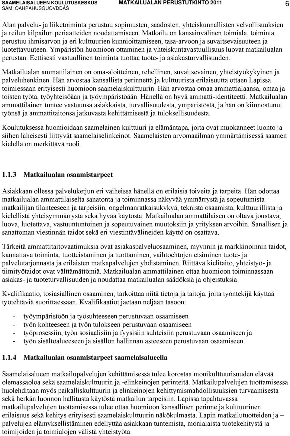 Ympäristön huomioon ottaminen ja yhteiskuntavastuullisuus luovat matkailualan perustan. Eettisesti vastuullinen toiminta tuottaa tuote- ja asiakasturvallisuuden.