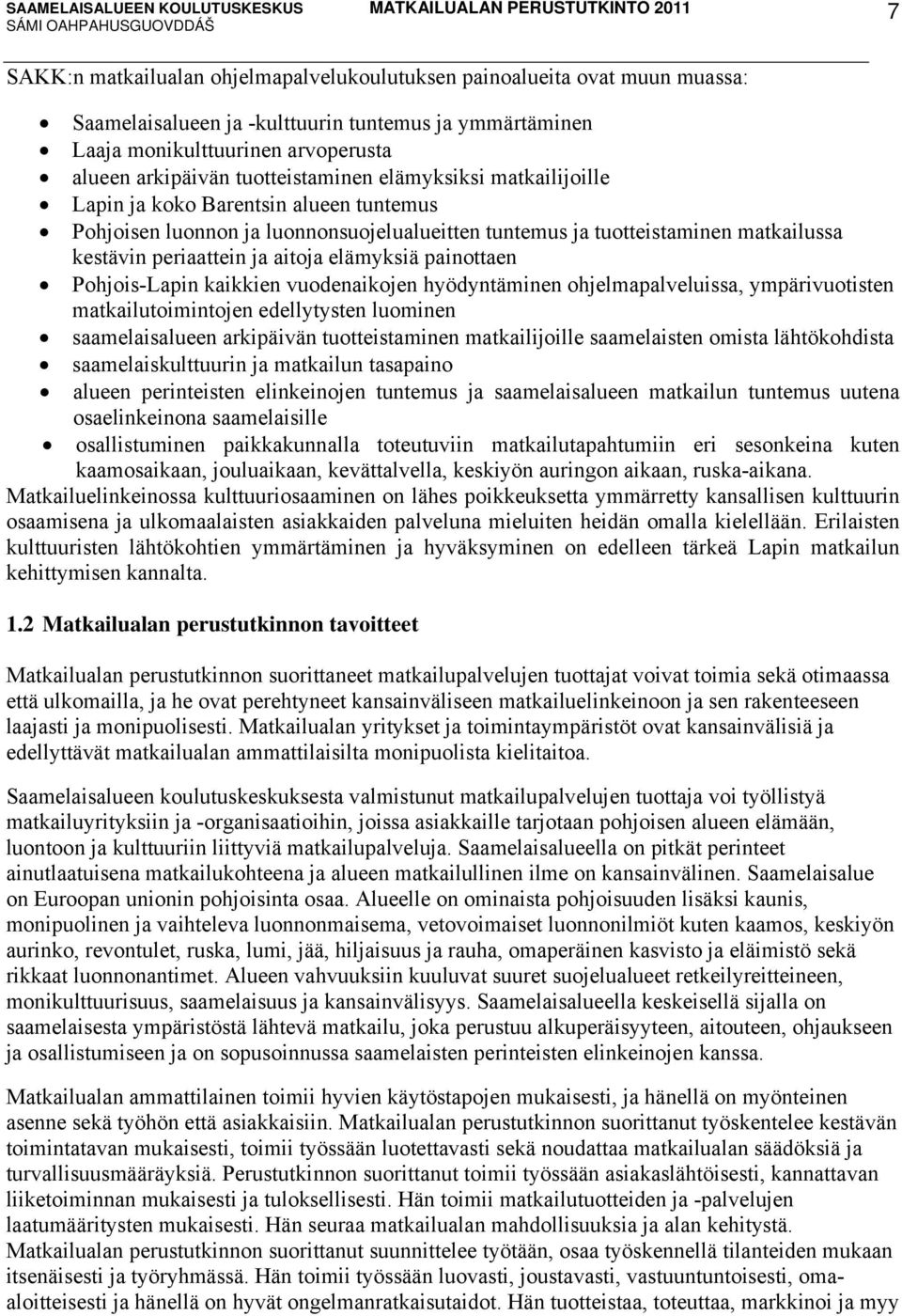 elämyksiä painottaen Pohjois-Lapin kaikkien vuodenaikojen hyödyntäminen ohjelmapalveluissa, ympärivuotisten matkailutoimintojen edellytysten luominen saamelaisalueen arkipäivän tuotteistaminen