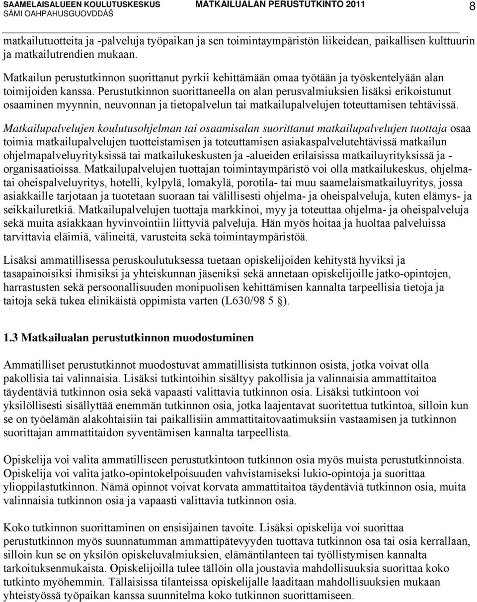 Perustutkinnon suorittaneella on alan perusvalmiuksien lisäksi erikoistunut osaaminen myynnin, neuvonnan ja tietopalvelun tai matkailupalvelujen toteuttamisen tehtävissä.