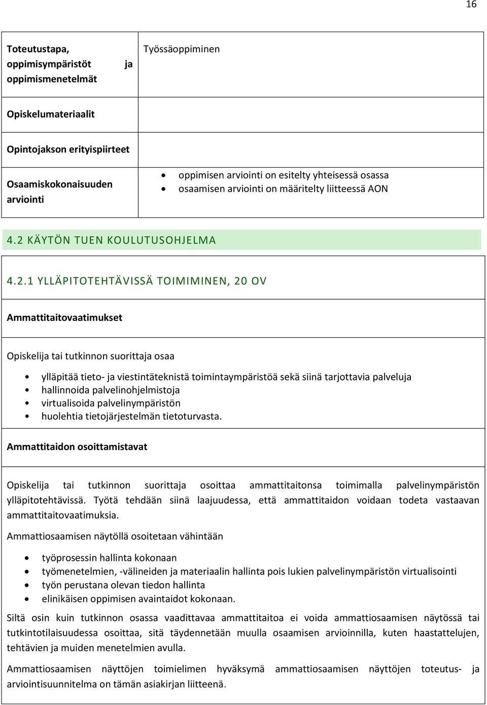 1 YLLÄPITOTEHTÄVISSÄ TOIMIMINEN, 20 OV Ammattitaitovaatimukset Opiskeli tai tutkinnon suoritta osaa ylläpitää tieto- viestintäteknistä toimintaympäristöä sekä siinä tarjottavia palvelu hallinnoida