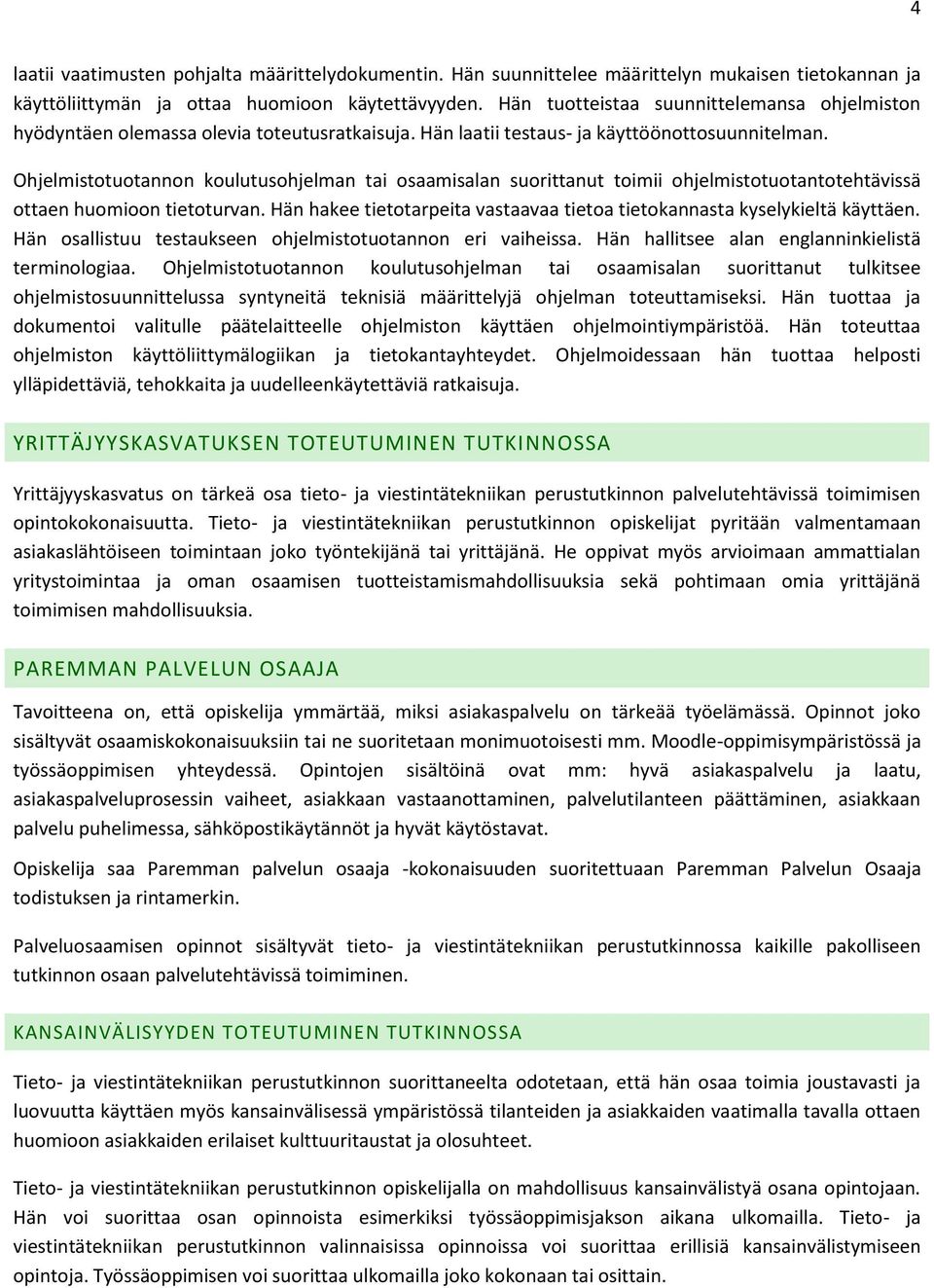 Ohjelmistotuotannon koulutusohjelman tai osaamisalan suorittanut toimii ohjelmistotuotantotehtävissä ottaen huomioon tietoturvan.