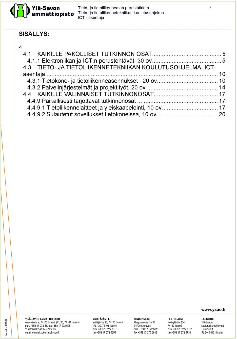 .. 14 4.4 KAIKILLE VALINNAISET TUTKINNONOSAT... 17 4.4.9 Paikallisesti tarjottavat tutkinnonosat... 17 4.4.9.1 Tietoliikennelaitteet ja yleiskaapelointi, 10 ov.