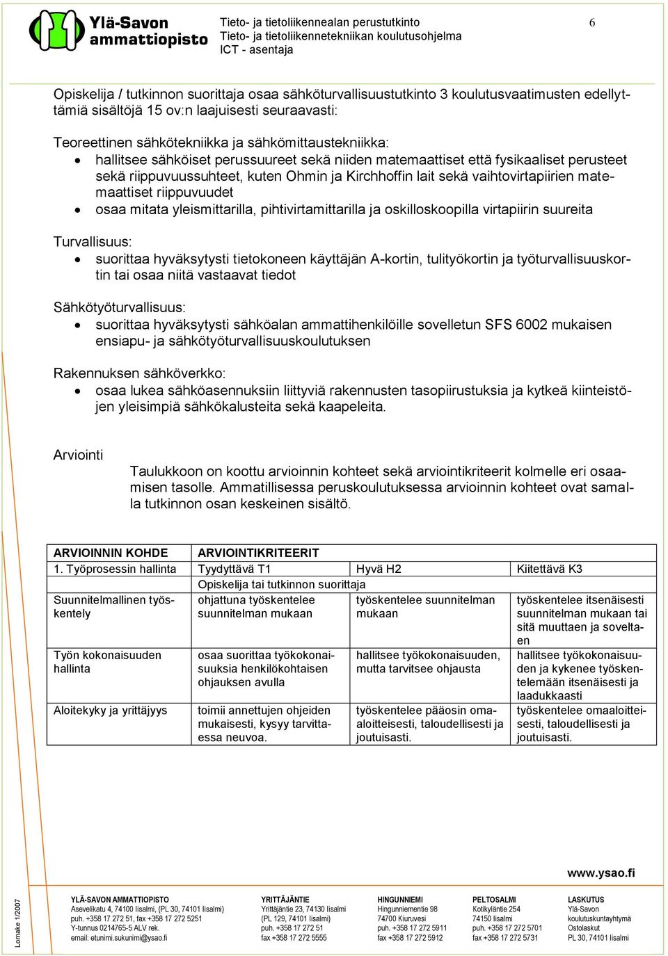 vaihtovirtapiirien matemaattiset riippuvuudet osaa mitata yleismittarilla, pihtivirtamittarilla ja oskilloskoopilla virtapiirin suureita Turvallisuus: suorittaa hyväksytysti tietokoneen käyttäjän