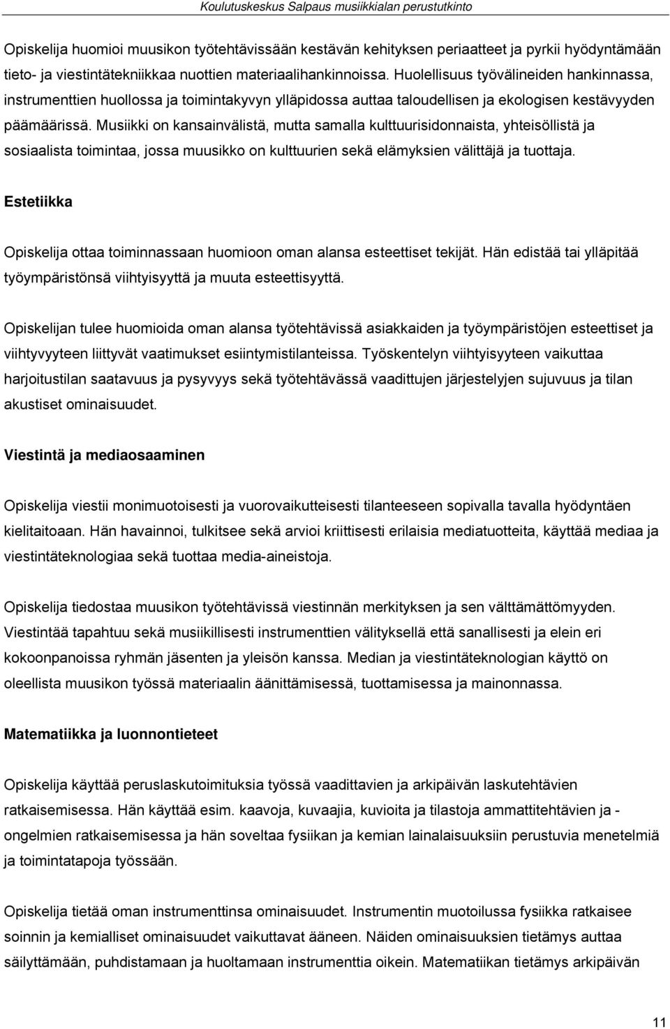 Musiikki on kansainvälistä, mutta samalla kulttuurisidonnaista, yhteisöllistä ja sosiaalista toimintaa, jossa muusikko on kulttuurien sekä elämyksien välittäjä ja tuottaja.