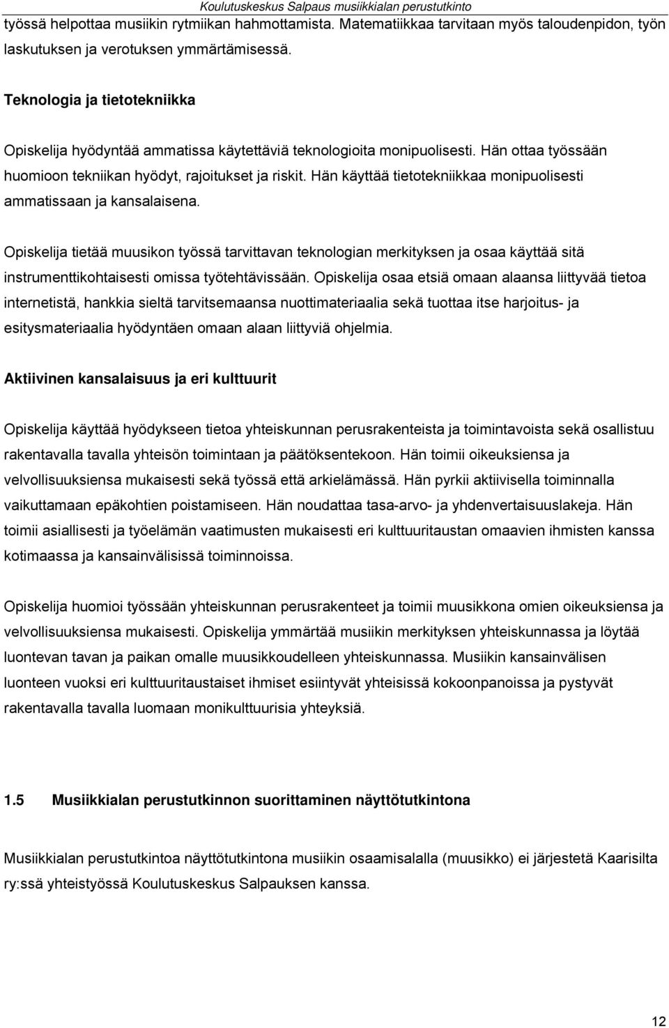 Hän käyttää tietotekniikkaa monipuolisesti ammatissaan ja kansalaisena. tietää muusikon työssä tarvittavan teknologian merkityksen ja osaa käyttää sitä instrumenttikohtaisesti omissa työtehtävissään.