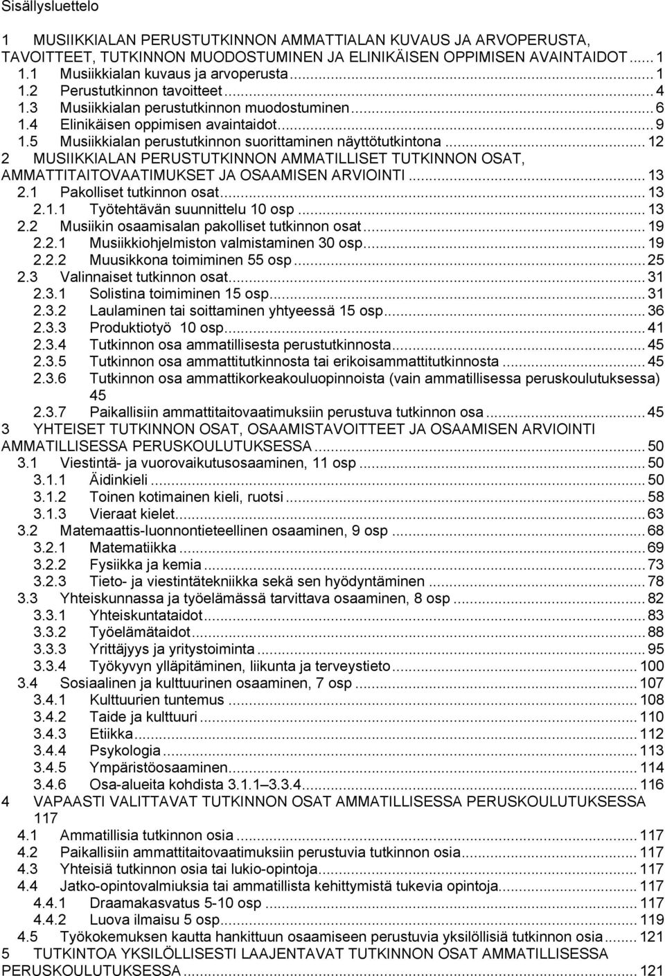 .. 12 2 MUSIIKKIALAN PERUSTUTKINNON AMMATILLISET TUTKINNON OSAT, AMMATTITAITOVAATIMUKSET JA OSAAMISEN ARVIOINTI... 13 2.1 Pakolliset tutkinnon osat... 13 2.1.1 Työtehtävän suunnittelu 10 osp... 13 2.2 Musiikin osaamisalan pakolliset tutkinnon osat.