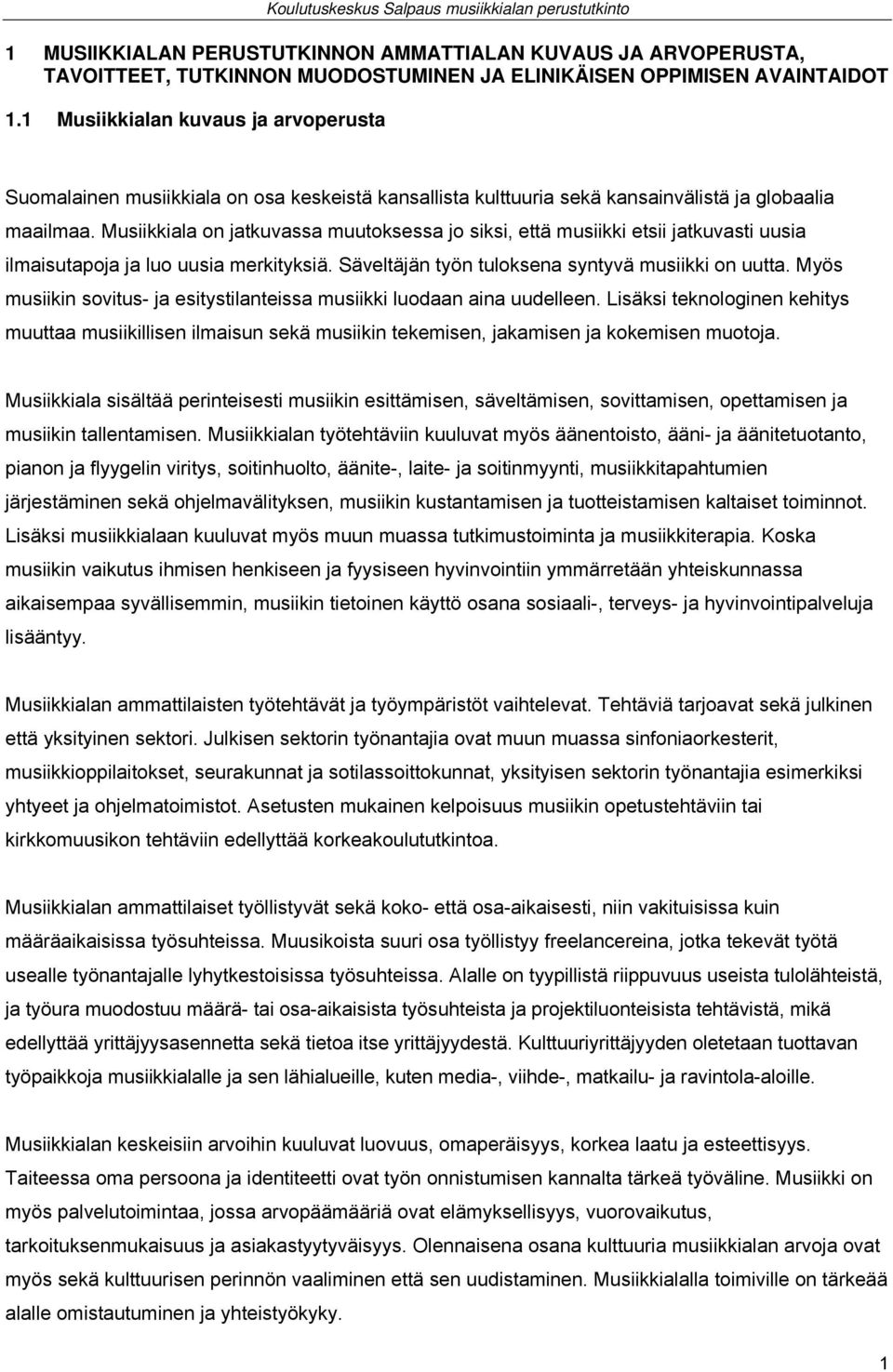 Musiikkiala on jatkuvassa muutoksessa jo siksi, että musiikki etsii jatkuvasti uusia ilmaisutapoja ja luo uusia merkityksiä. Säveltäjän työn tuloksena syntyvä musiikki on uutta.