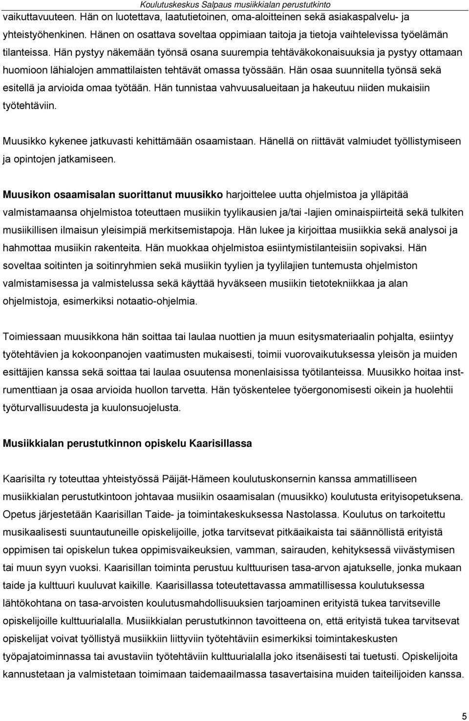 Hän pystyy näkemään työnsä osana suurempia tehtäväkokonaisuuksia ja pystyy ottamaan huomioon lähialojen ammattilaisten tehtävät omassa työssään.