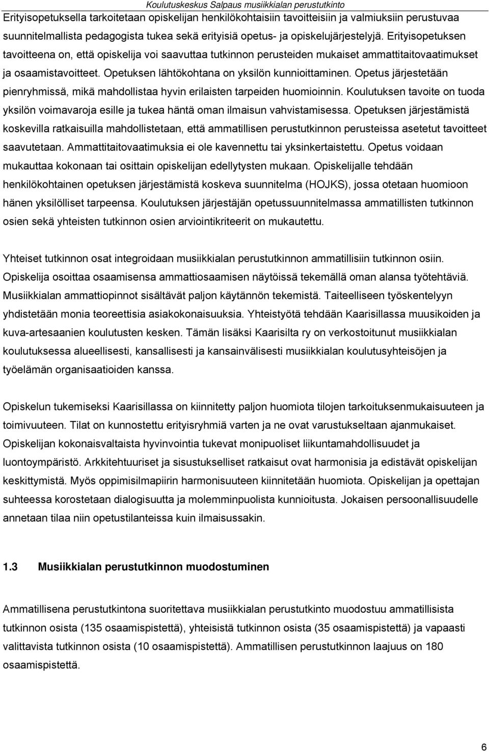 Opetus järjestetään pienryhmissä, mikä mahdollistaa hyvin erilaisten tarpeiden huomioinnin. Koulutuksen tavoite on tuoda yksilön voimavaroja esille ja tukea häntä oman ilmaisun vahvistamisessa.