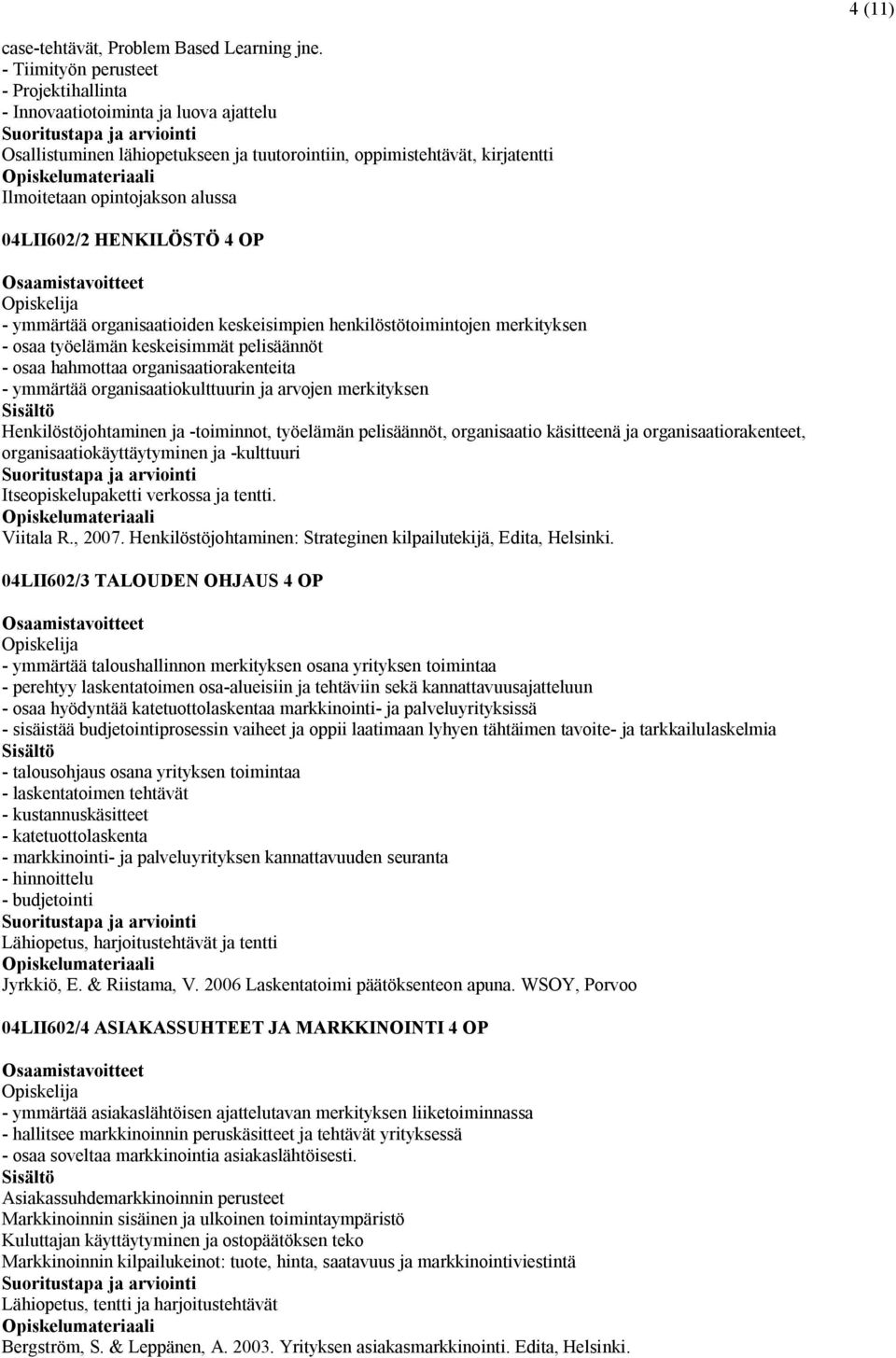 HENKILÖSTÖ 4 OP - ymmärtää organisaatioiden keskeisimpien henkilöstötoimintojen merkityksen - osaa työelämän keskeisimmät pelisäännöt - osaa hahmottaa organisaatiorakenteita - ymmärtää