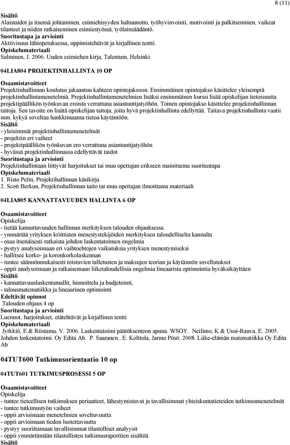 Uuden esimiehen kirja, Talentum, Helsinki 04LIA804 PROJEKTINHALLINTA 10 OP Projektinhallinnan koulutus jakaantuu kahteen opintojaksoon.