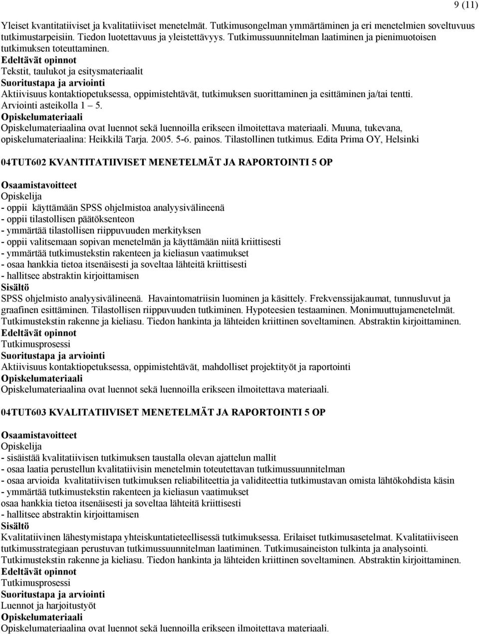 Tekstit, taulukot ja esitysmateriaalit Aktiivisuus kontaktiopetuksessa, oppimistehtävät, tutkimuksen suorittaminen ja esittäminen ja/tai tentti. Arviointi asteikolla 1 5.