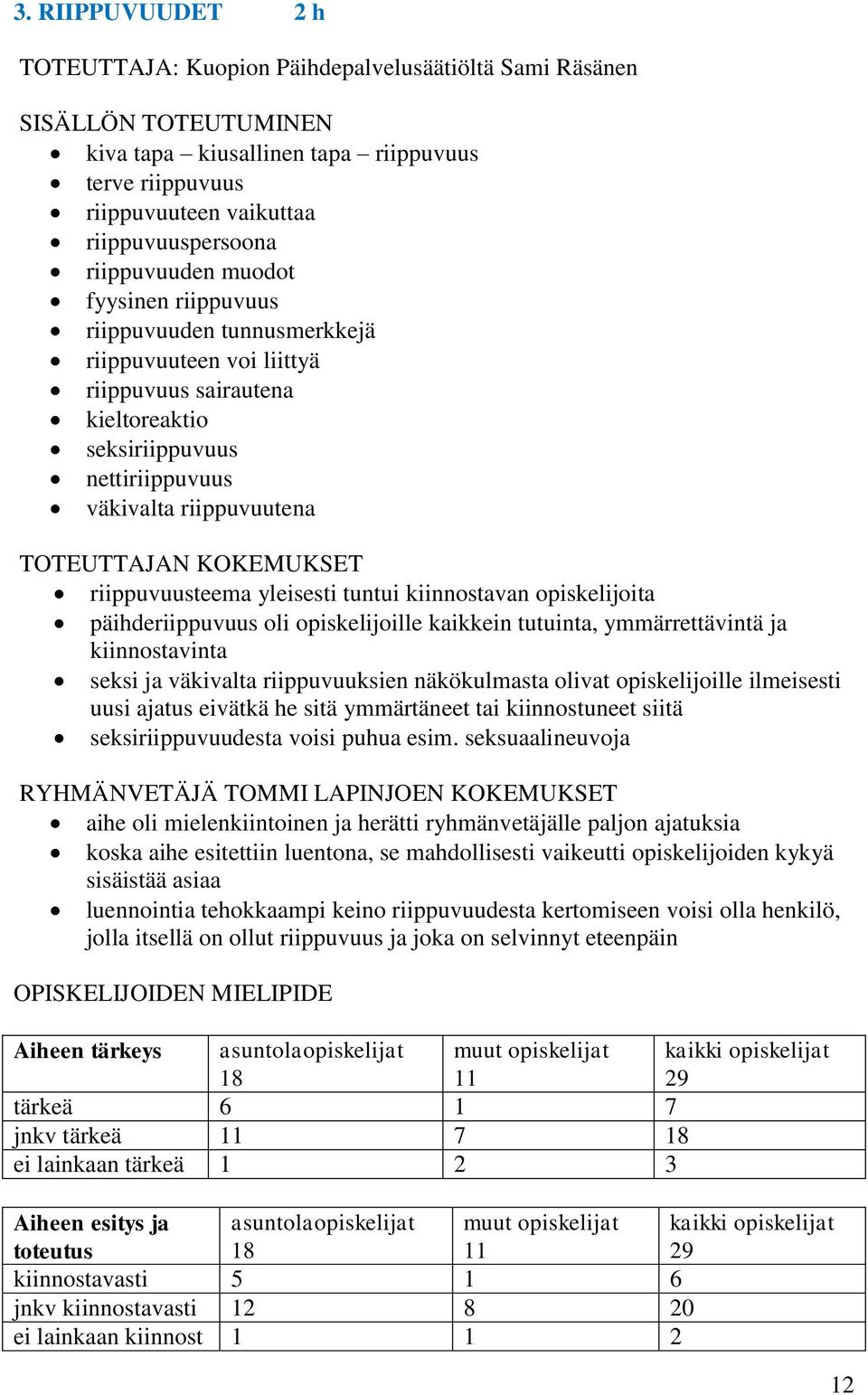 KOKEMUKSET riippuvuusteema yleisesti tuntui kiinnostavan opiskelijoita päihderiippuvuus oli opiskelijoille kaikkein tutuinta, ymmärrettävintä ja kiinnostavinta seksi ja väkivalta riippuvuuksien