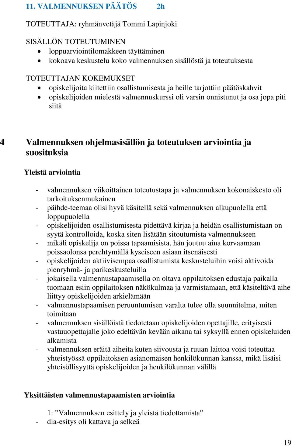 ohjelmasisällön ja toteutuksen arviointia ja suosituksia Yleistä arviointia - valmennuksen viikoittainen toteutustapa ja valmennuksen kokonaiskesto oli tarkoituksenmukainen - päihde-teemaa olisi hyvä