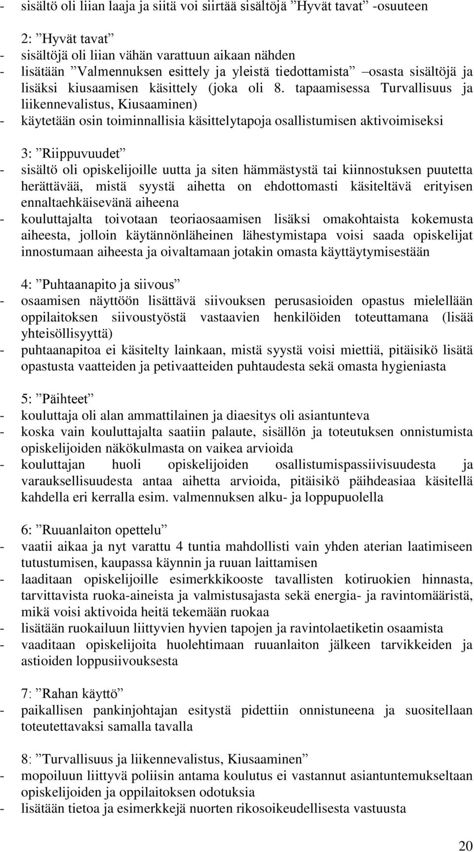 tapaamisessa Turvallisuus ja liikennevalistus, Kiusaaminen) - käytetään osin toiminnallisia käsittelytapoja osallistumisen aktivoimiseksi 3: Riippuvuudet - sisältö oli opiskelijoille uutta ja siten