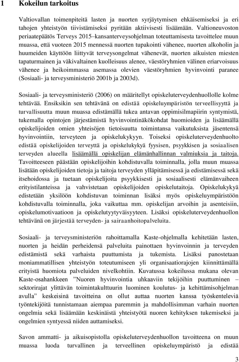 käyttöön liittyvät terveysongelmat vähenevät, nuorten aikuisten miesten tapaturmainen ja väkivaltainen kuolleisuus alenee, väestöryhmien välinen eriarvoisuus vähenee ja heikoimmassa asemassa olevien