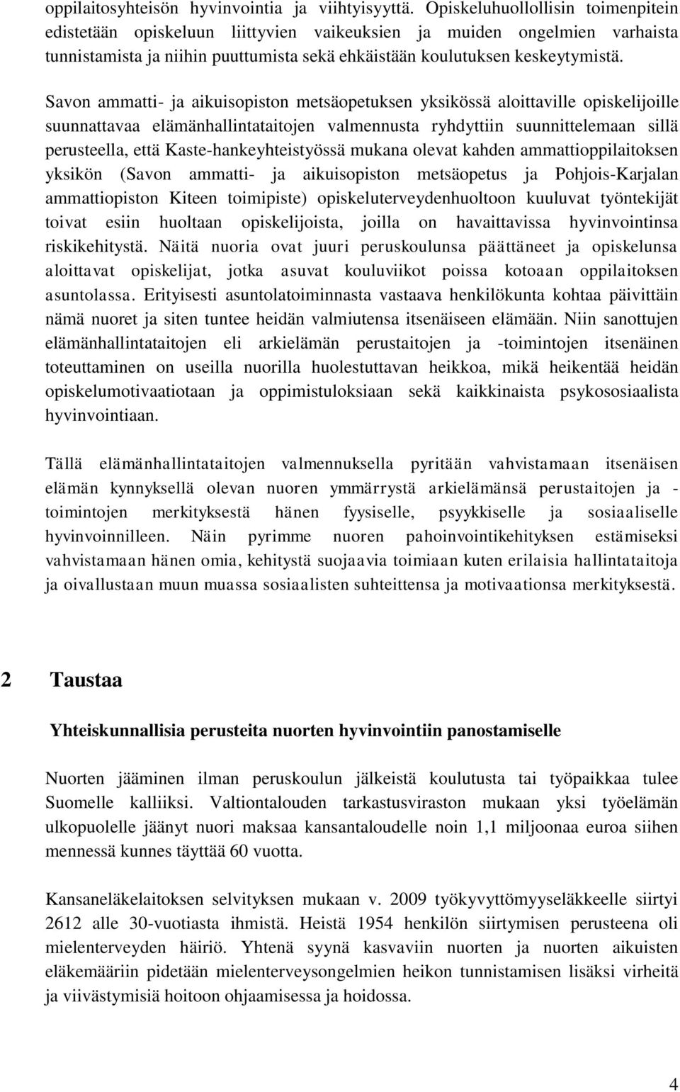 Savon ammatti- ja aikuisopiston metsäopetuksen yksikössä aloittaville opiskelijoille suunnattavaa elämänhallintataitojen valmennusta ryhdyttiin suunnittelemaan sillä perusteella, että