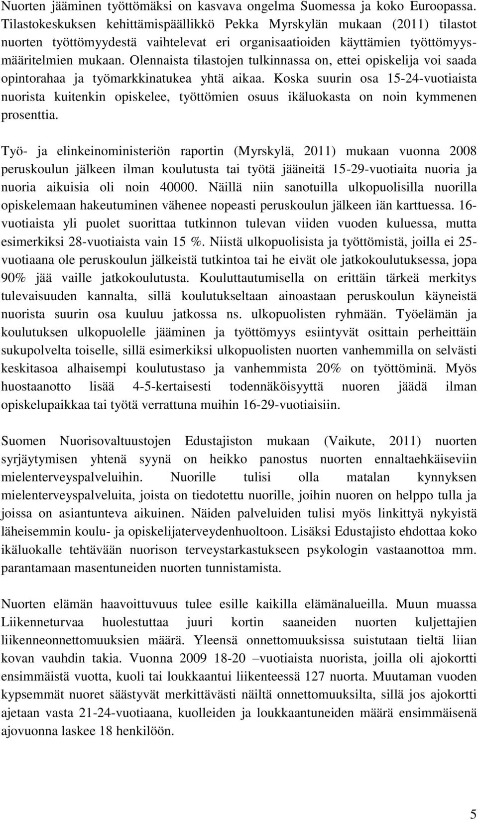 Olennaista tilastojen tulkinnassa on, ettei opiskelija voi saada opintorahaa ja työmarkkinatukea yhtä aikaa.