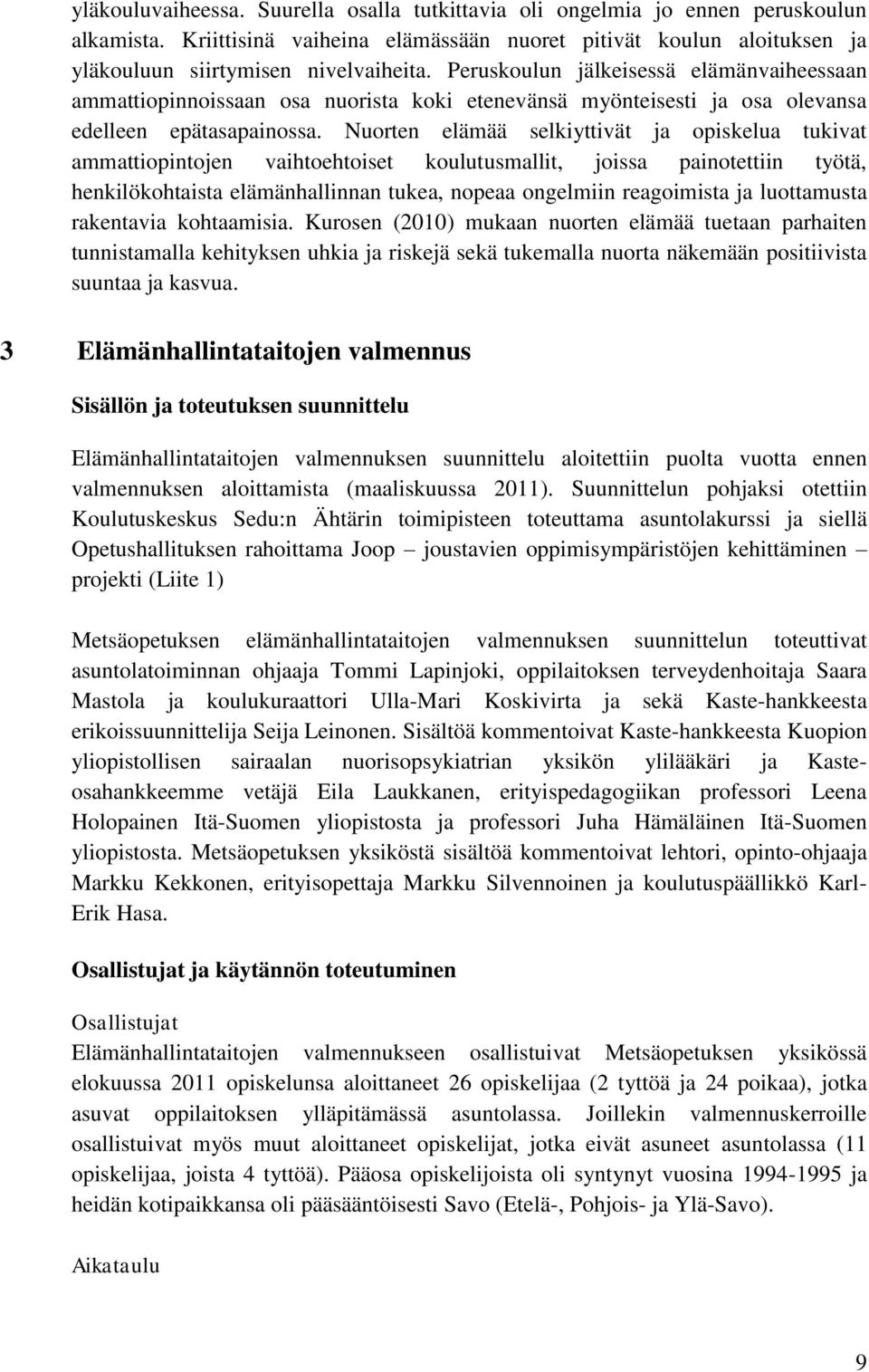 Nuorten elämää selkiyttivät ja opiskelua tukivat ammattiopintojen vaihtoehtoiset koulutusmallit, joissa painotettiin työtä, henkilökohtaista elämänhallinnan tukea, nopeaa ongelmiin reagoimista ja