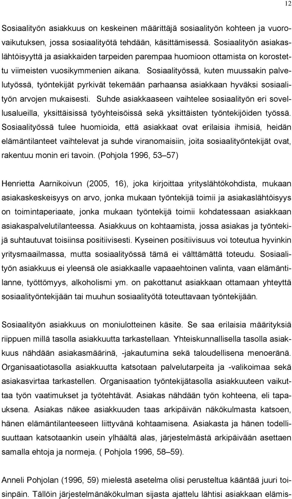 Sosiaalityössä, kuten muussakin palvelutyössä, työntekijät pyrkivät tekemään parhaansa asiakkaan hyväksi sosiaalityön arvojen mukaisesti.