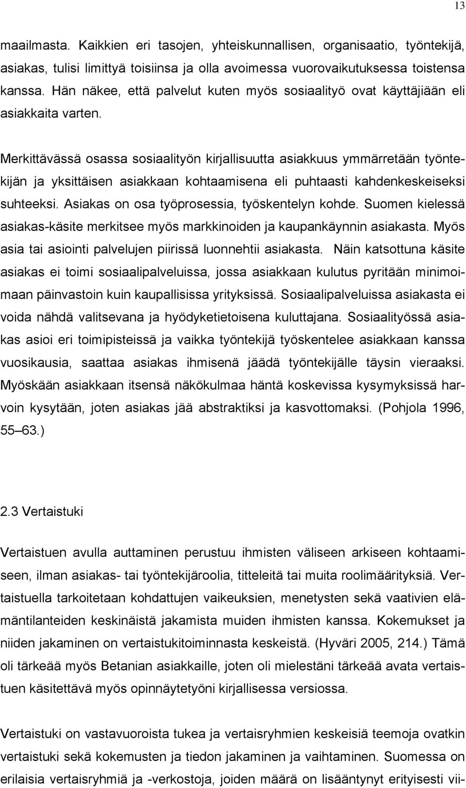 Merkittävässä osassa sosiaalityön kirjallisuutta asiakkuus ymmärretään työntekijän ja yksittäisen asiakkaan kohtaamisena eli puhtaasti kahdenkeskeiseksi suhteeksi.