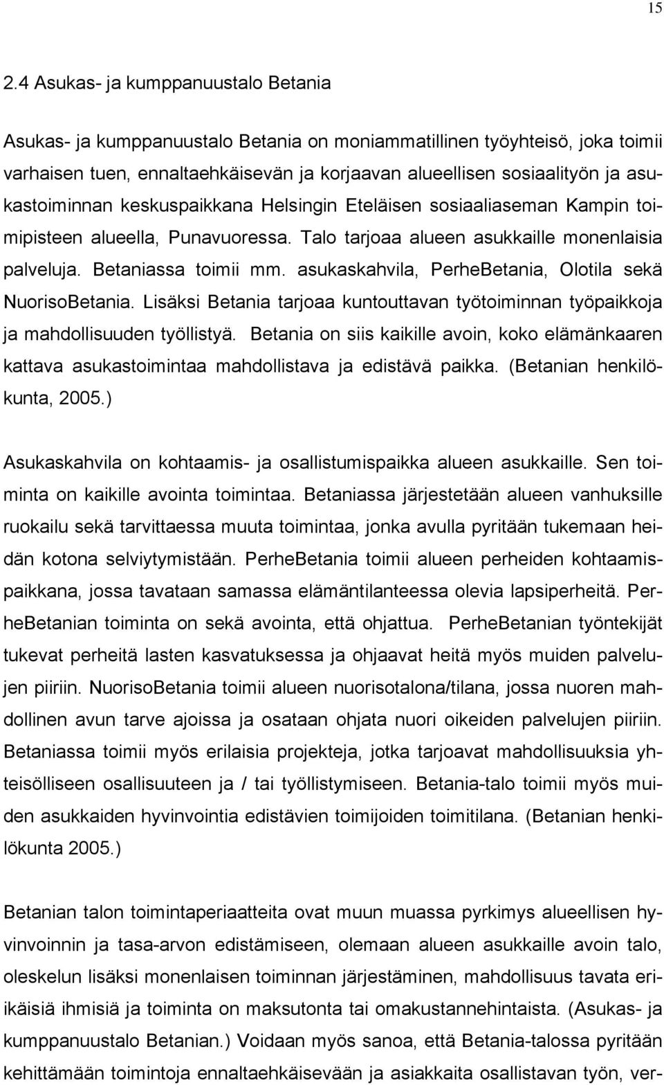 asukaskahvila, PerheBetania, Olotila sekä NuorisoBetania. Lisäksi Betania tarjoaa kuntouttavan työtoiminnan työpaikkoja ja mahdollisuuden työllistyä.