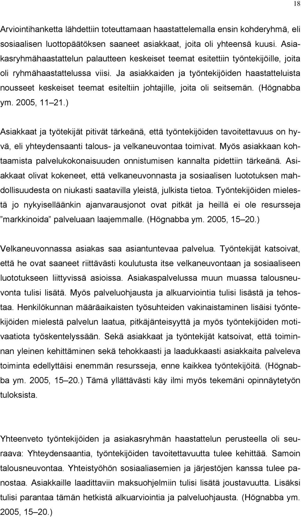 Ja asiakkaiden ja työntekijöiden haastatteluista nousseet keskeiset teemat esiteltiin johtajille, joita oli seitsemän. (Högnabba ym. 2005, 11 21.