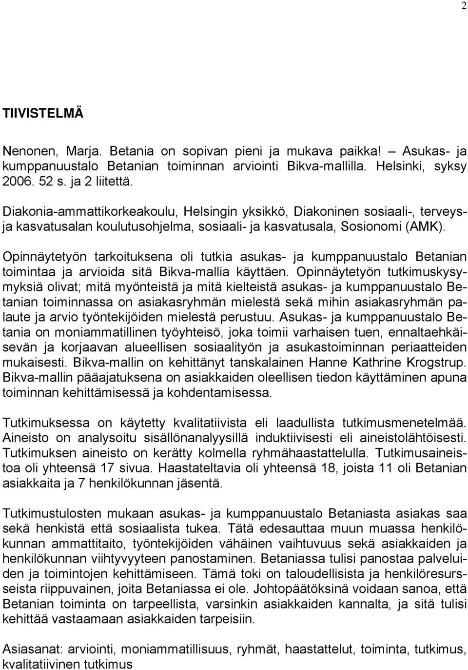 Opinnäytetyön tarkoituksena oli tutkia asukas- ja kumppanuustalo Betanian toimintaa ja arvioida sitä Bikva-mallia käyttäen.