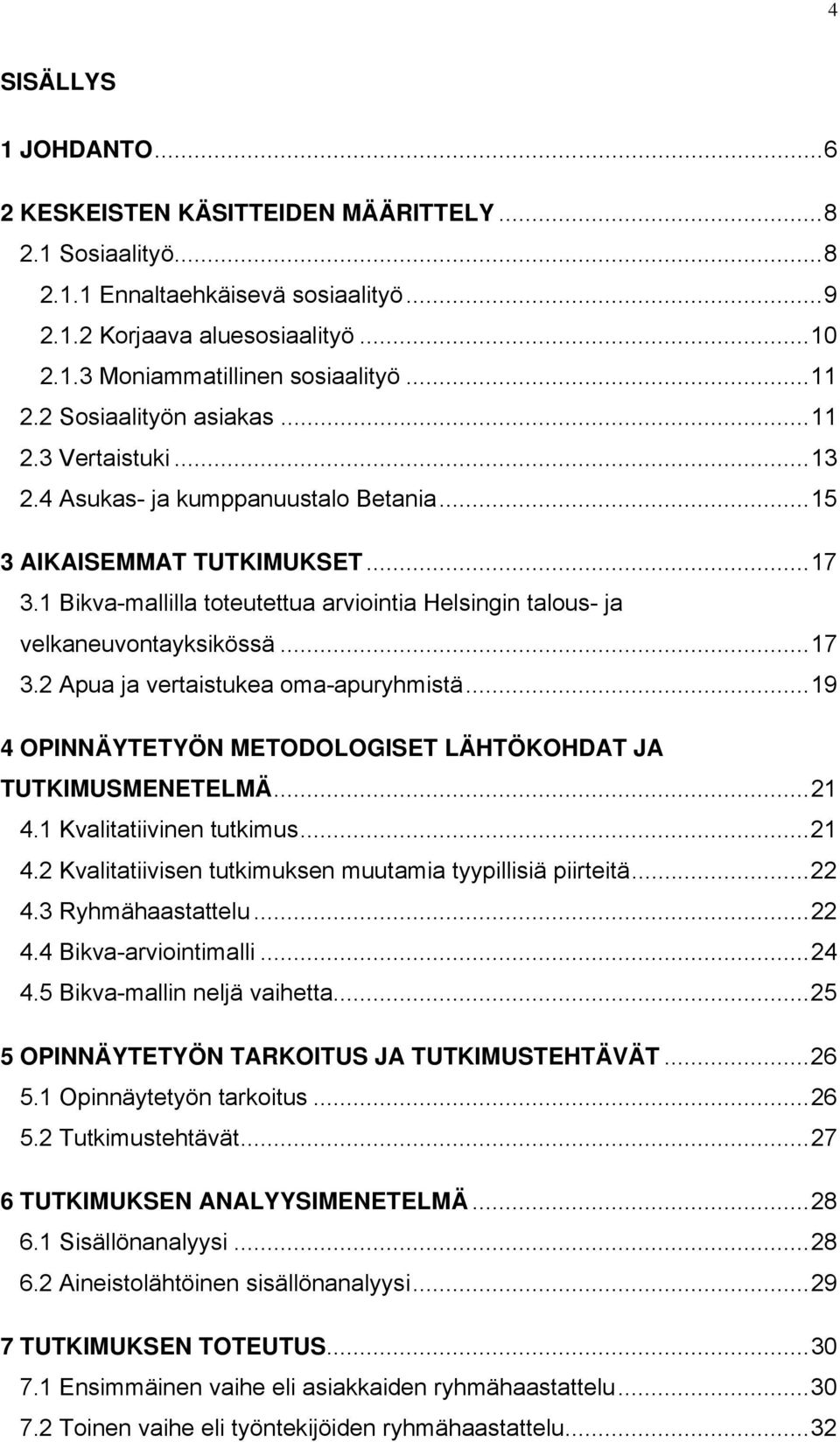 1 Bikva-mallilla toteutettua arviointia Helsingin talous- ja velkaneuvontayksikössä...17 3.2 Apua ja vertaistukea oma-apuryhmistä...19 4 OPINNÄYTETYÖN METODOLOGISET LÄHTÖKOHDAT JA TUTKIMUSMENETELMÄ.
