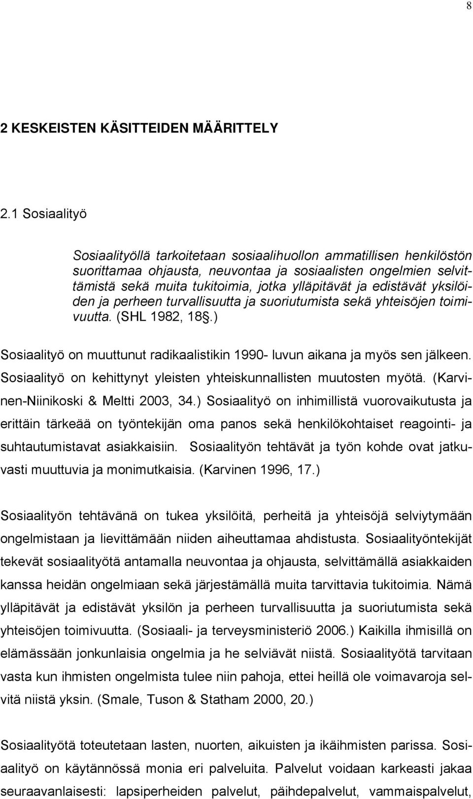 edistävät yksilöiden ja perheen turvallisuutta ja suoriutumista sekä yhteisöjen toimivuutta. (SHL 1982, 18.) Sosiaalityö on muuttunut radikaalistikin 1990- luvun aikana ja myös sen jälkeen.