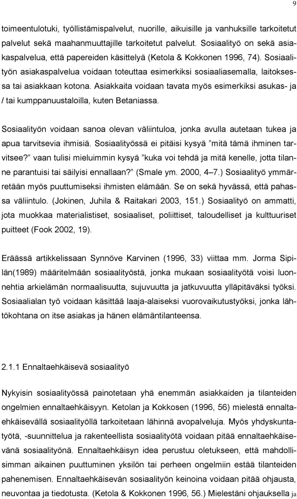 Sosiaalityön asiakaspalvelua voidaan toteuttaa esimerkiksi sosiaaliasemalla, laitoksessa tai asiakkaan kotona.