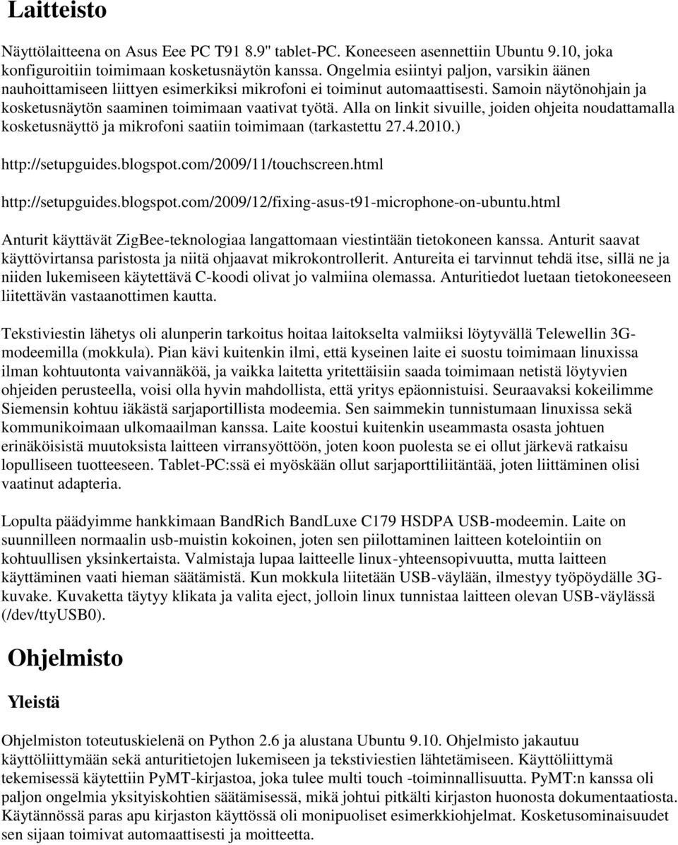 Alla on linkit sivuille, joiden ohjeita noudattamalla kosketusnäyttö ja mikrofoni saatiin toimimaan (tarkastettu 27.4.2010.) http://setupguides.blogspot.com/2009/11/touchscreen.